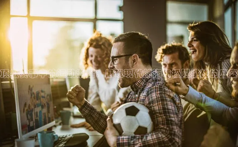 体育8868平台官方网站元隆雅图顶级赛事中的运动游艇：展现现代航海与极限挑战的盛宴