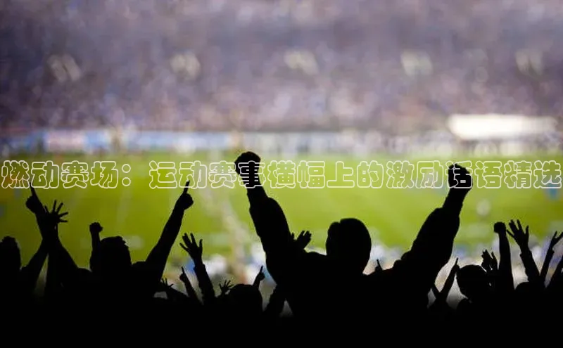 8688体育官方入口百度信誉燃动赛场：运动赛事横幅上的激励话语精选
