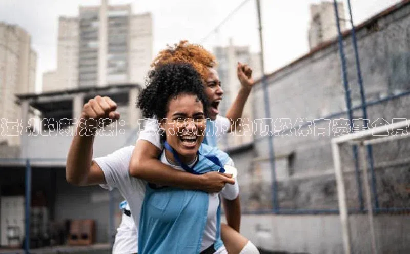 运动的新浪潮：京东赞助过的顶级体育赛事全景