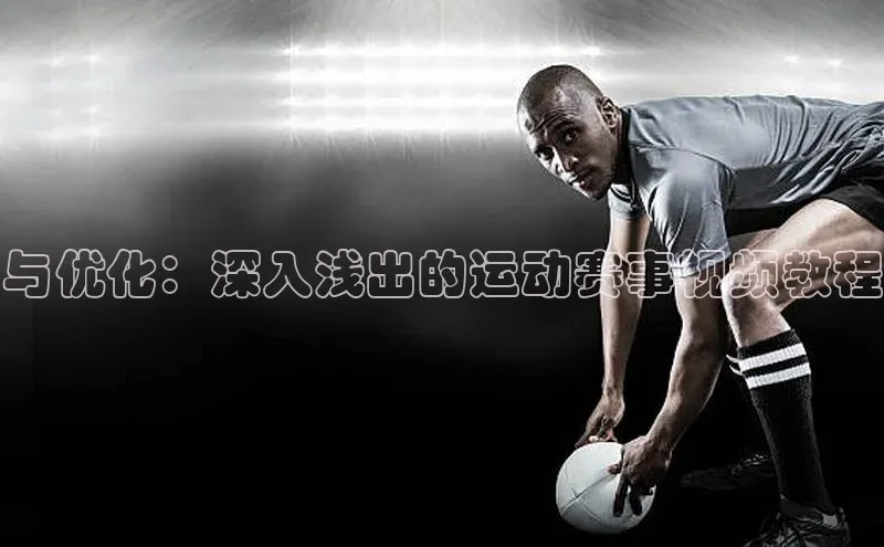 与优化：深入浅出的运动赛事视频教程
