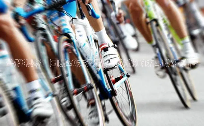全球视野：国际20大运动赛事的影响力与文化融合