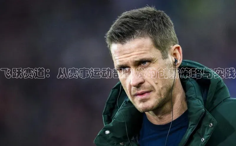 飞跃赛道：从赛事运动部出发的创新策略与实践