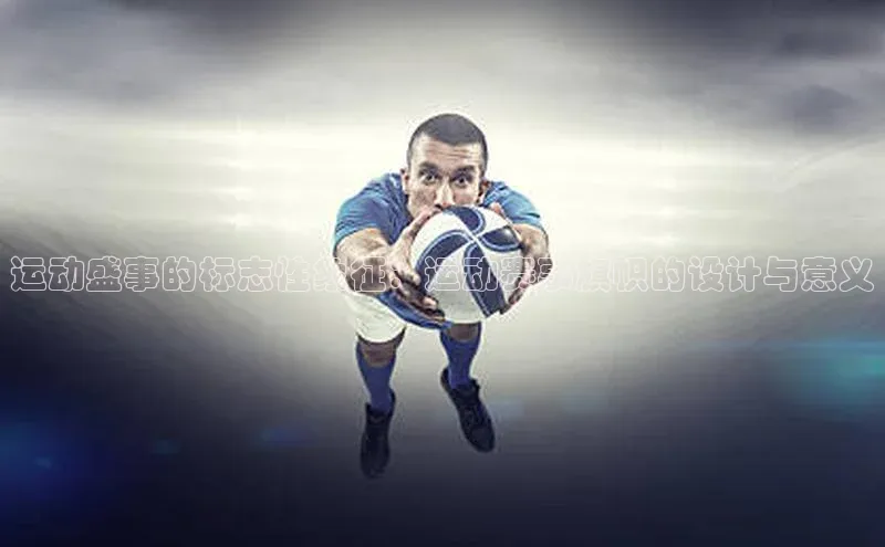 运动盛事的标志性象征：运动赛事旗帜的设计与意义