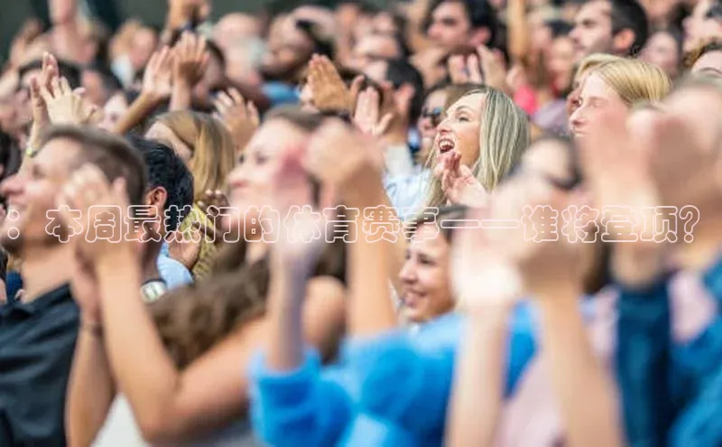 ：本周最热门的体育赛事——谁将登顶？